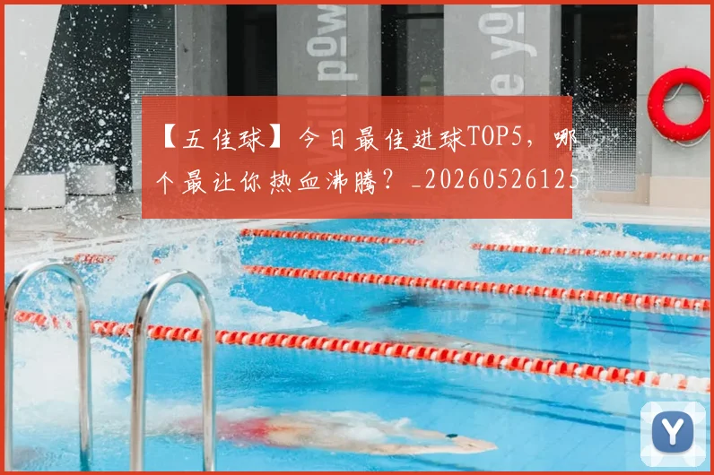 【五佳球】今日最佳进球TOP5，哪个最让你热血沸腾？_20260526125619