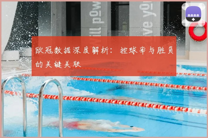 欧冠数据深度解析：控球率与胜负的关键关联