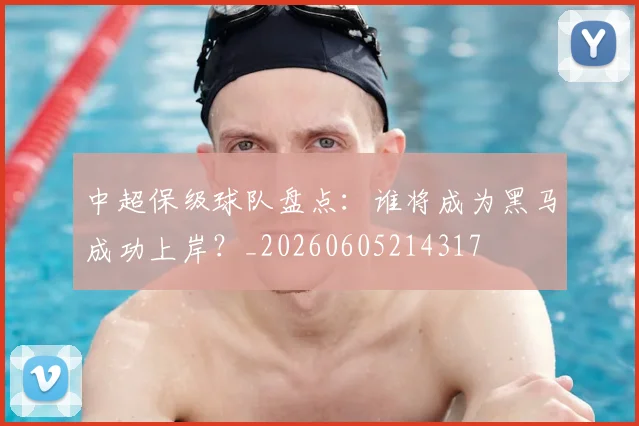 中超保级球队盘点：谁将成为黑马成功上岸？_20260605214317