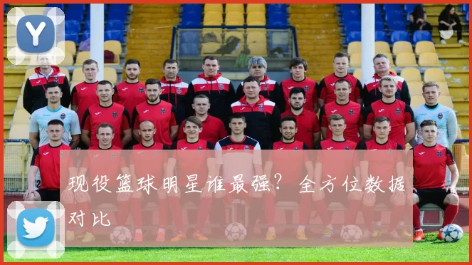 现役篮球明星谁最强？全方位数据对比