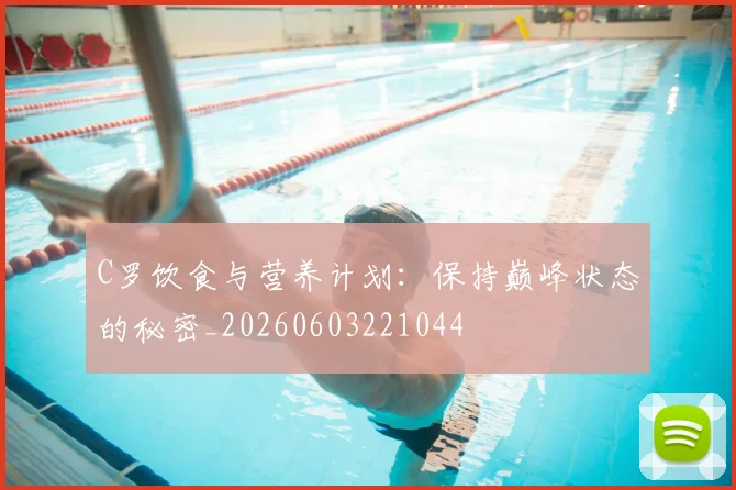 C罗饮食与营养计划：保持巅峰状态的秘密_20260603221044