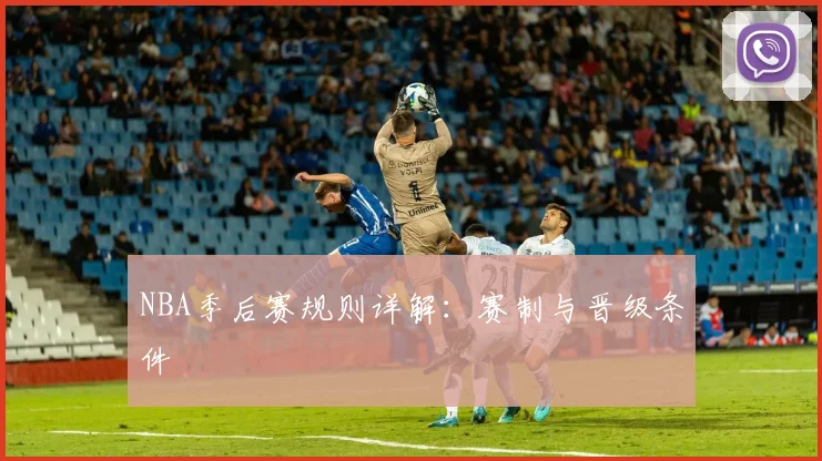 NBA季后赛规则详解：赛制与晋级条件