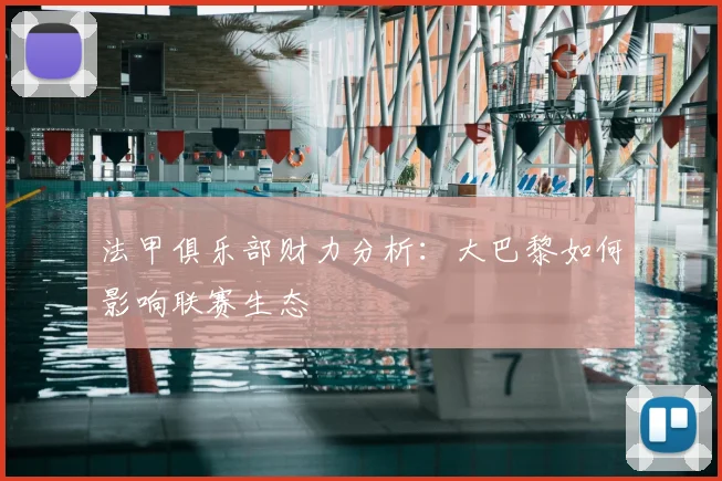 法甲俱乐部财力分析：大巴黎如何影响联赛生态